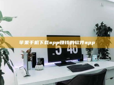 怒江苹果手机下载app赚钱的软件app