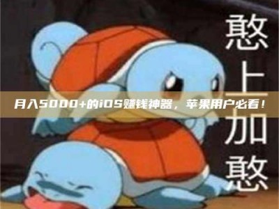 怒江月入5000+的iOS赚钱神器，苹果用户必看！