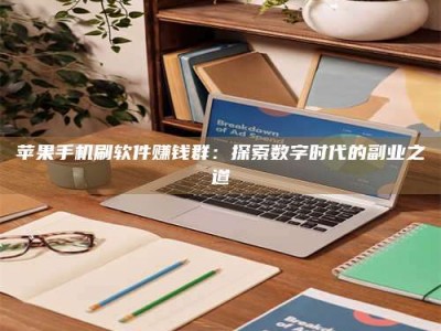 怒江苹果手机刷软件赚钱群：探索数字时代的副业之道