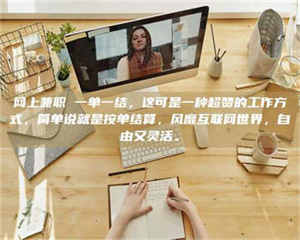 怒江网上兼职 一单一结，这可是一种超赞的工作方式，简单说就是按单结算，风靡互联网世界，自由又灵活。 第1张