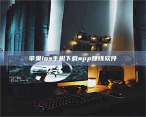 怒江苹果ios手机下载app赚钱软件 第1张