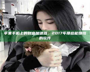 怒江苹果手机上的财富加速器：2017年那些能赚钱的软件 第1张