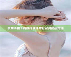 怒江苹果手机下载赚钱软件排行及其使用方法 第1张