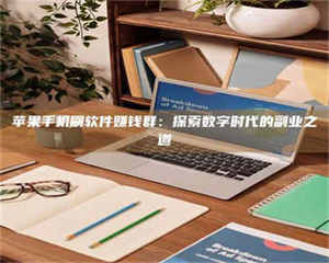 怒江苹果手机刷软件赚钱群：探索数字时代的副业之道 第1张