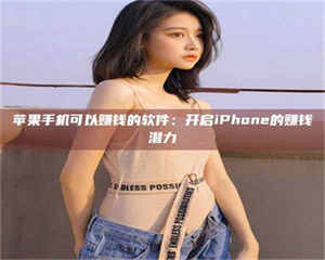 怒江苹果手机可以赚钱的软件：开启iPhone的赚钱潜力 第1张