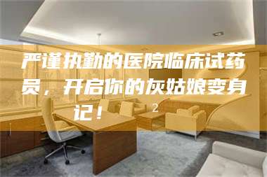 怒江严谨执勤的医院临床试药员，开启你的灰姑娘变身记！😲💊